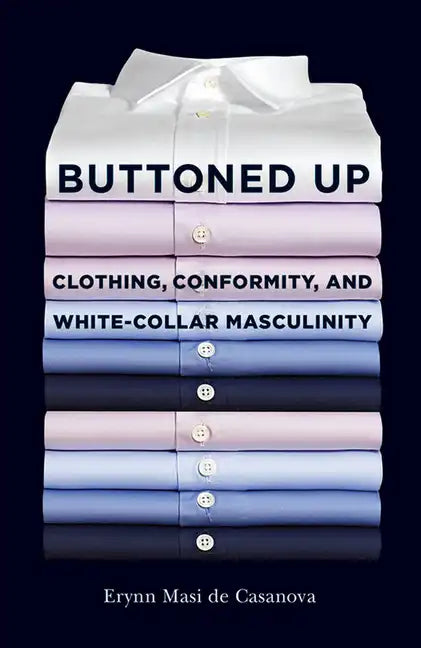 Buttoned Up: Clothing, Conformity, and White-Collar Masculinity - Paperback