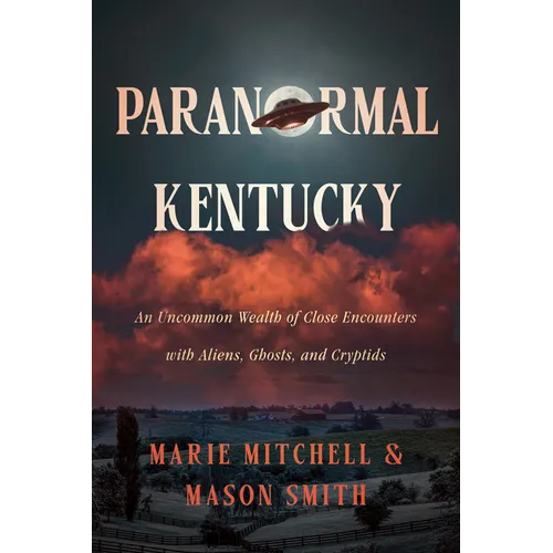 Paranormal Kentucky: An Uncommon Wealth of Close Encounters with Aliens, Ghosts, and Cryptids - Paperback