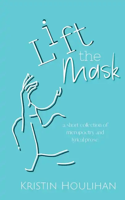 Lift the Mask: a short collection of micropoetry and lyrical prose - Paperback