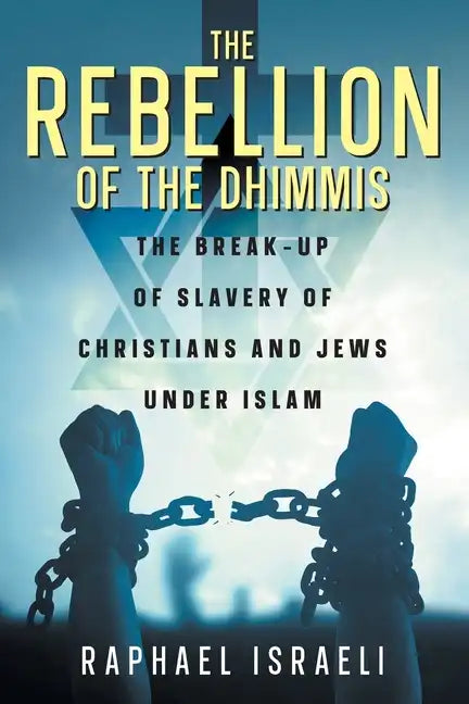 The Rebellion of the Dhimmis: The Break-up of Slavery of Christians and Jews under Islam - Paperback