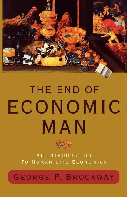 The End of Economic Man: An Introduction to Humanistic Economics - Paperback