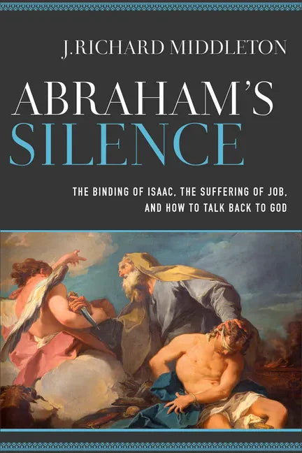 Abraham's Silence: The Binding of Isaac, the Suffering of Job, and How to Talk Back to God - Paperback