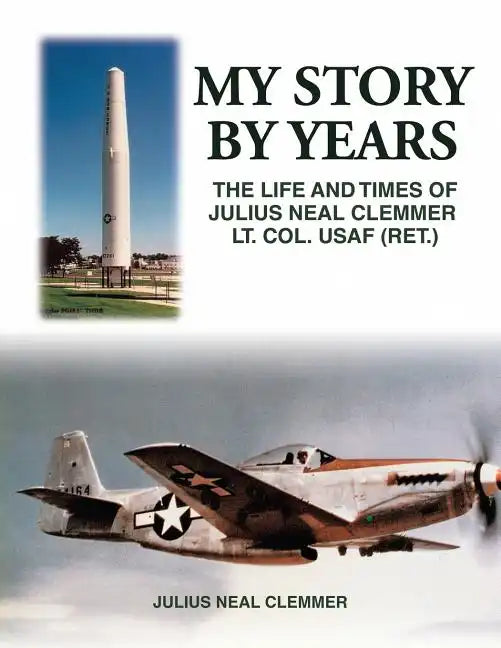 My Story by Years: The Life and Times of Julius Neal Clemmer Lt. Col. Usaf (Ret.) - Paperback