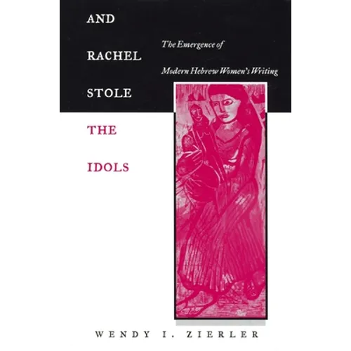 And Rachel Stole the Idols: The Emergence of Modern Hebrew Women's Writing - Hardcover