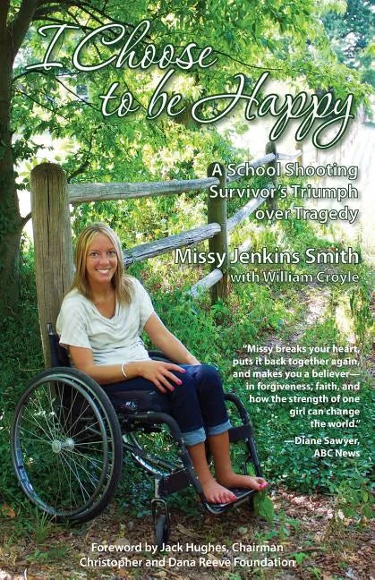 I Choose to Be Happy: A School Shooting Survivor's Triumph Over Tragedy - Paperback