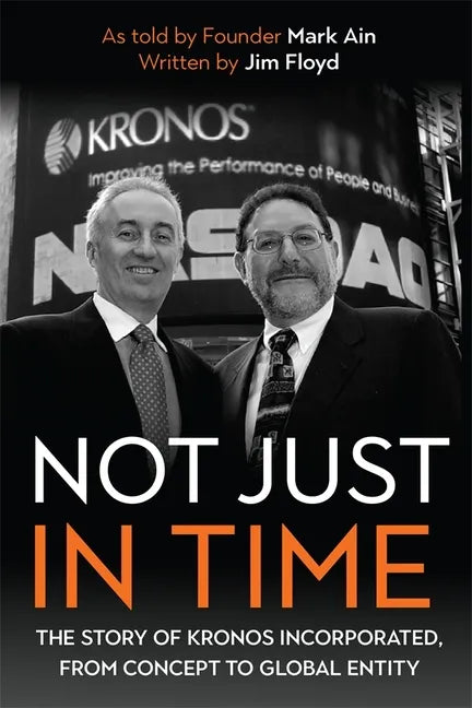 Not Just in Time: The Story of Kronos Incorporated, from Concept to Global Entity - Hardcover