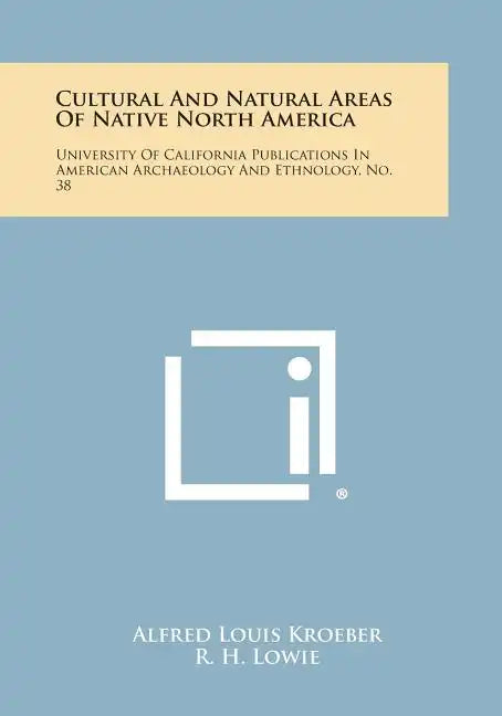 Cultural and Natural Areas of Native North America: University of California Publications in American Archaeology and Ethnology, No. 38 - Paperback