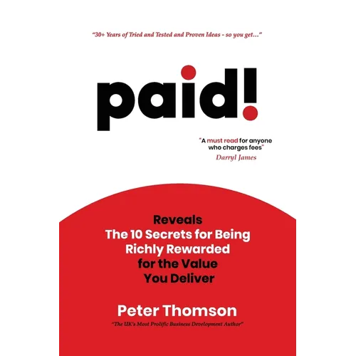 paid!: Reveals The 10 Secrets for Being Richly Rewarded for the Value you Deliver - Paperback