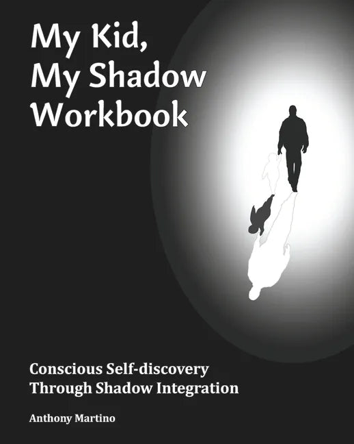 My Kid, My Shadow Workbook: Conscious Self-discovery Through Shadow Integration - Paperback
