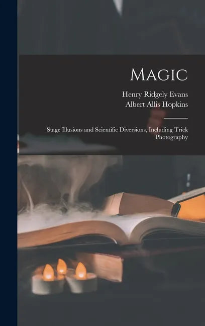 Magic: Stage Illusions and Scientific Diversions, Including Trick Photography - Hardcover