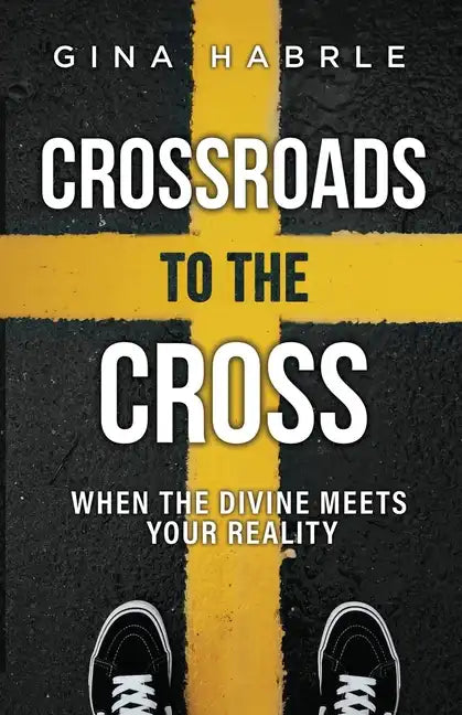 Crossroads to the Cross: When the Divine Meets Your Reality - Paperback