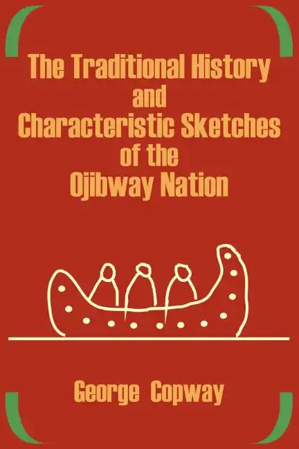 The Traditional History and Characteristic Sketches of the Ojibway Nation - Paperback