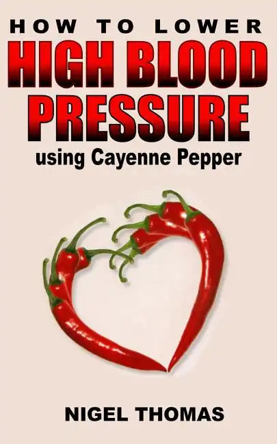How to Lower High Blood Pressure using Cayenne Pepper - Paperback