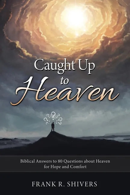 Caught up to Heaven: Biblical Answers to 80 Questions about Heaven for Hope and Comfort - Paperback