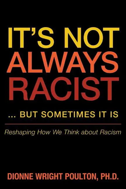 It S Not Always Racist But Sometimes It Is: Reshaping How We Think about Racism - Paperback