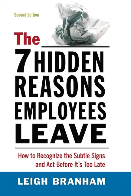 The 7 Hidden Reasons Employees Leave: How to Recognize the Subtle Signs and ACT Before It's Too Late - Paperback