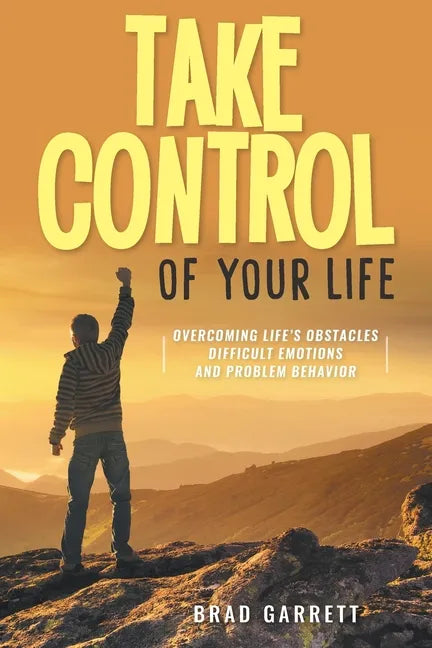 Take Control of Your Life: Overcoming Life's Obstacles Difficult Emotions and Problem Behavior - Paperback
