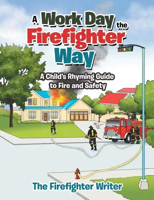 A Work Day the Firefighter Way: A Child's Rhyming Guide to Fire and Safety - Paperback