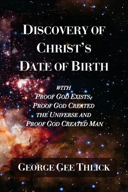 Discovery Of Christ's Date Of Birth: With Proof God Exists, Proof God Created the Universe and Proof God Created Man - Paperback