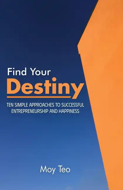 Find Your Destiny: Ten Simple Approaches to Successful Entrepreneurship and Happiness - Paperback