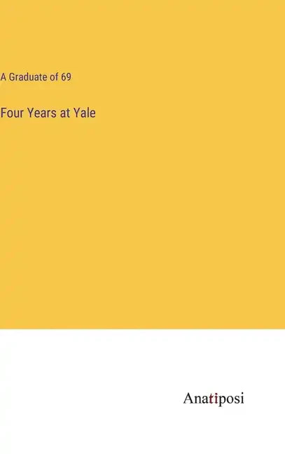 Four Years at Yale - Hardcover