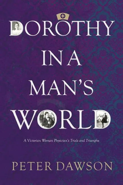 Dorothy in a Man's World: A Victorian Woman Physician's Trials and Triumphs - Paperback