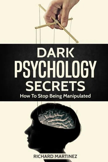 Dark Psychology Secrets: How To Stop Being Manipulated - Paperback
