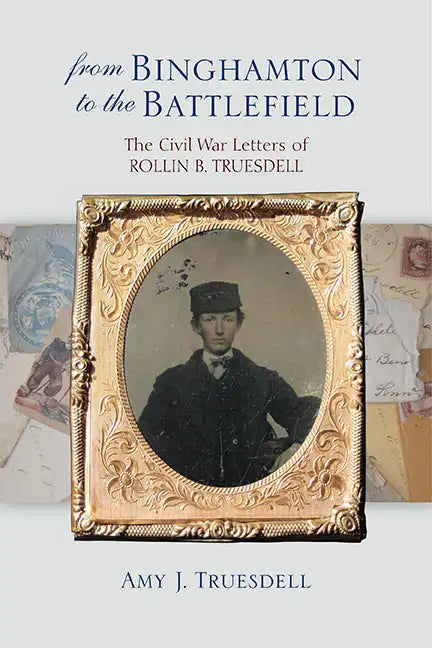 From Binghamton to the Battlefield: The Civil War Letters of Rollin B. Truesdell - Paperback