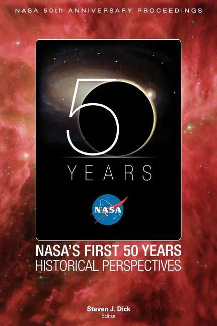 NASA's First 50 Years: Historical Perspectives; NASA 50 Anniversary Proceedings - Hardcover