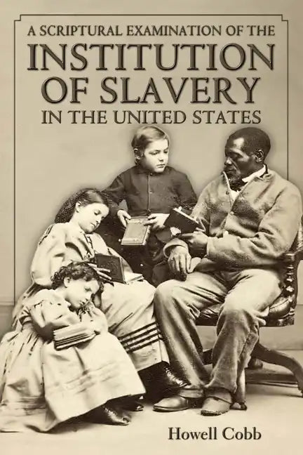 A Scriptural Examination of the Institute of Slavery in the United States: With Its Objects and Purposes - Paperback