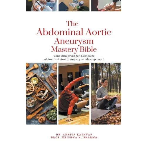 The Abdominal Aortic Aneurysm Mastery Bible: Your Blueprint for Complete Abdominal Aortic Aneurysm Management - Paperback