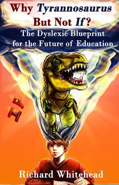 Why Tyrannosaurus But Not If? US/Can edition: The Dyslexic Blueprint for the Future of Education - Paperback