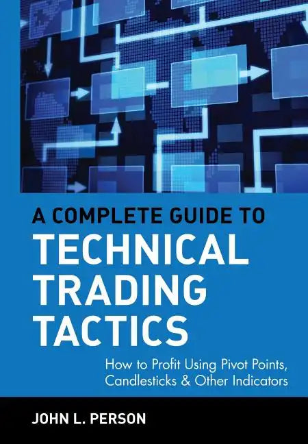 A Complete Guide to Technical Trading Tactics: How to Profit Using Pivot Points, Candlesticks & Other Indicators - Hardcover