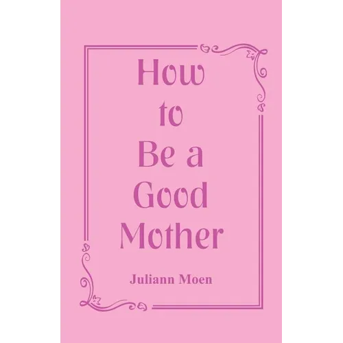 How to Be a Good Mother - Paperback