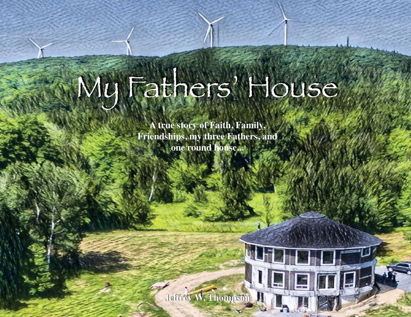 My Fathers' House: A true story of Faith, Family, Friendships, my three Fathers, and one round house... - Paperback