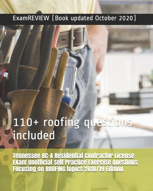 Tennessee BC-A Residential Contractor License Exam Unofficial Self Practice Exercise Questions Focusing on ROOFING topics 2018/19 Edition: 110+ roofin - Paperback