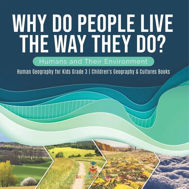 Why Do People Live The Way They Do? Humans and Their Environment Human Geography for Kids Grade 3 Children's Geography & Cultures Books - Paperback