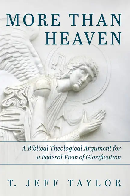 More Than Heaven: A Biblical Theological Argument for a Federal View of Glorification - Hardcover