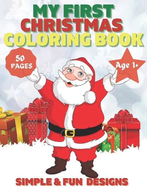 My First Christmas Coloring Book Ages 1+: 50 Fun and Simple Coloring Pages For Kids Ages 1-4 Years old (Xmas Gift Idea): Christmas, Santa and the Snow - Paperback