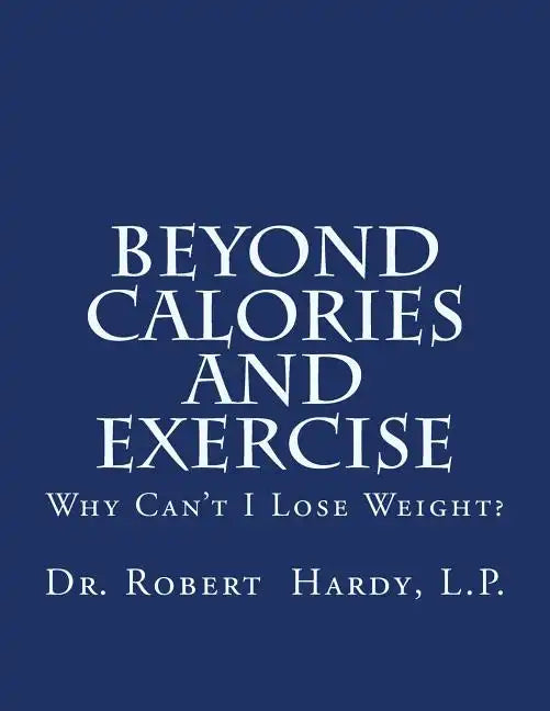 Beyond Calories and Exercise: Why Can't I Lose Weight - Paperback
