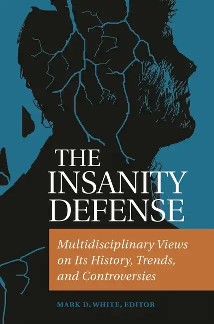 The Insanity Defense: Multidisciplinary Views on its History, Trends, and Controversies - Hardcover