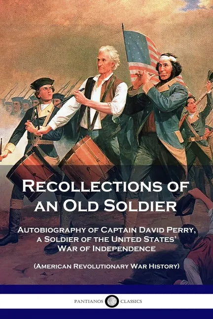 Recollections of an Old Soldier: Autobiography of Captain David Perry, a Soldier of the United States' War of Independence (American Revolutionary War - Paperback