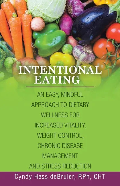 Intentional Eating: An Easy, Mindful Approach to Dietary Wellness for Increased Vitality, Weight Control, Chronic Disease Management and S - Paperback