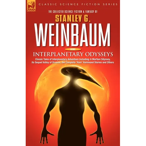 Interplanetary Odysseys - Classic Tales of Interplanetary Adventure Including: A Martian Odyssey, its Sequel Valley of Dreams, the Complete 'Ham' Hamm - Paperback