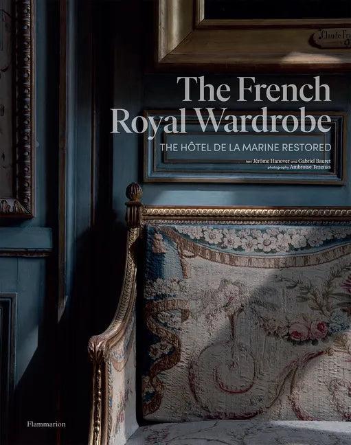 The French Royal Wardrobe: The Hôtel de la Marine Restored - Hardcover