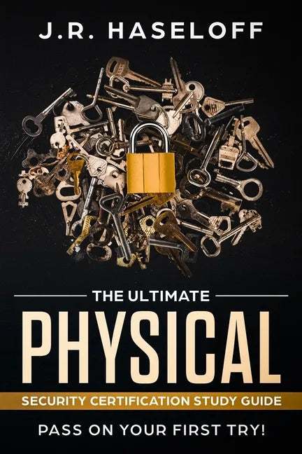 The Ultimate Physical Security Certification Study Guide: : Pass on Your First Try! - Paperback