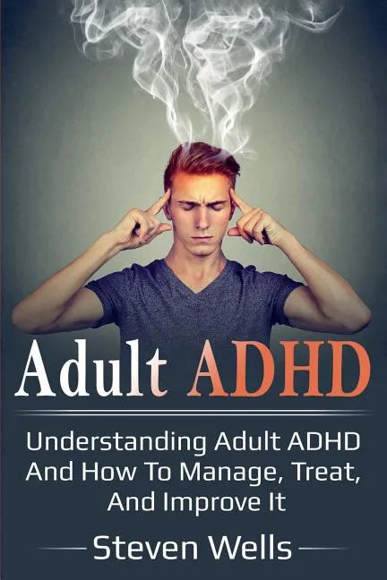 Adult ADHD: Understanding adult ADHD and how to manage, treat, and improve it - Paperback