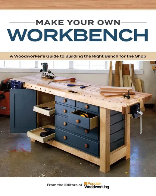 Make Your Own Workbench: Instructions & Plans to Build the Most Important Project in Your Shop - Paperback