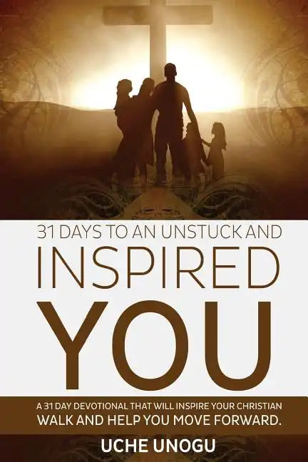 31 Days to an Unstuck and Inspired You: A 31 day devotional that will inspire your Christian walk and help you move forward. - Paperback