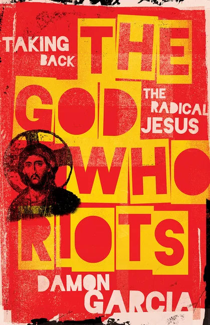 The God Who Riots: Taking Back the Radical Jesus - Paperback